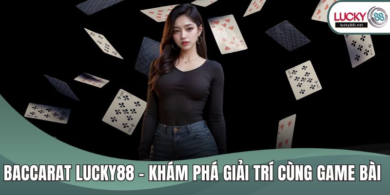 Baccarat LUCKY88 - Khám Phá Giải Trí Cùng Game Bài Đẳng Cấp