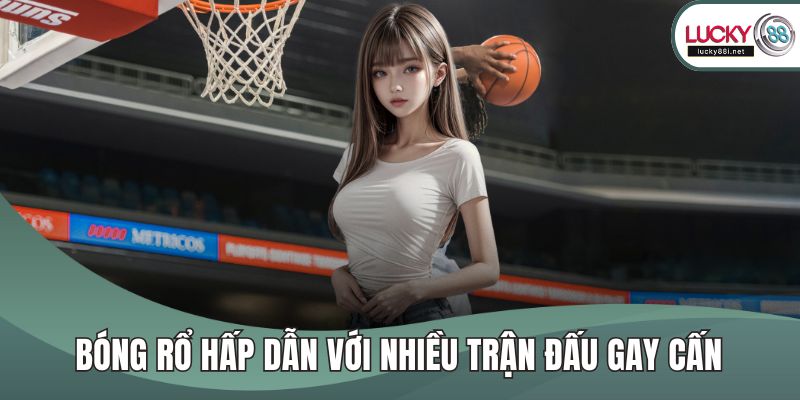 Bóng rổ hấp dẫn với nhiều trận đấu gay cấn