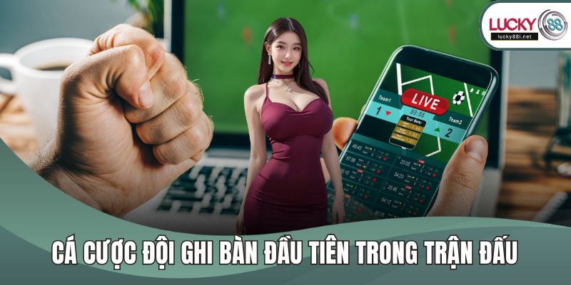 Cá cược đội ghi bàn đầu tiên trong trận đấu