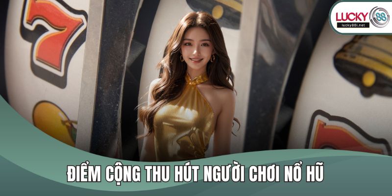 Điểm cộng thu hút người chơi nổ hũ