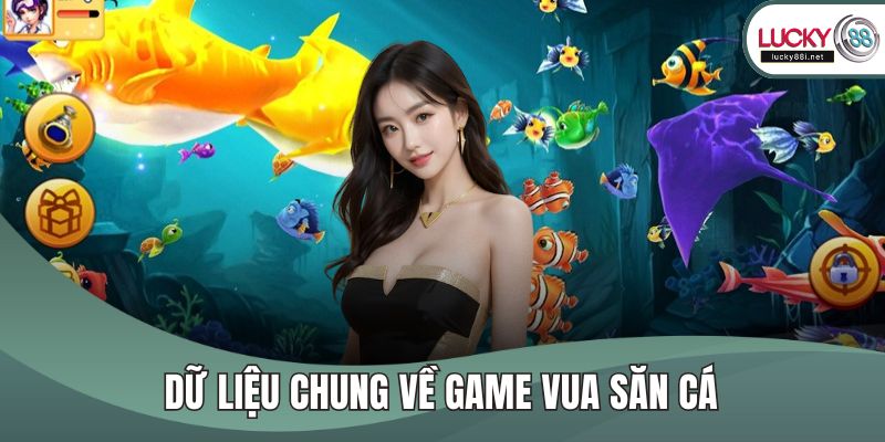 Dữ liệu chung về game vua săn cá