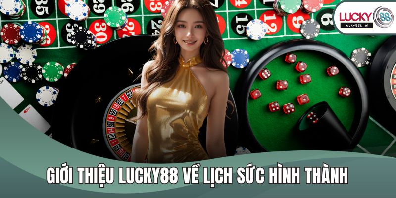 Giới thiệu LUCKY88 về lịch sức hình thành