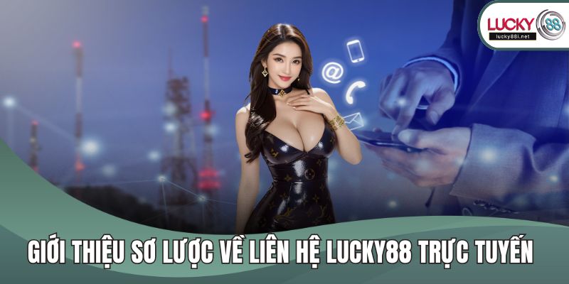 Giới thiệu sơ lược về liên hệ LUCKY88 trực tuyến 