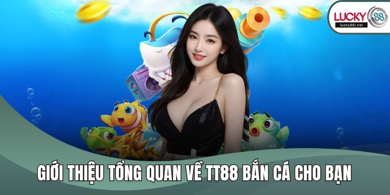 Giới thiệu tổng quan về TT88 bắn cá cho bạn
