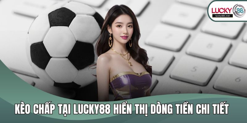 Kèo chấp tại LUCKY88 hiển thị dòng tiền chi tiết 
