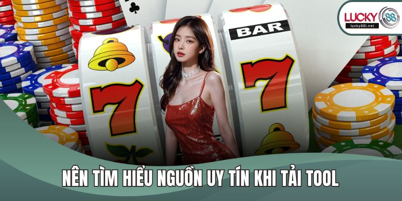 Nên tìm hiểu nguồn uy tín khi tải tool