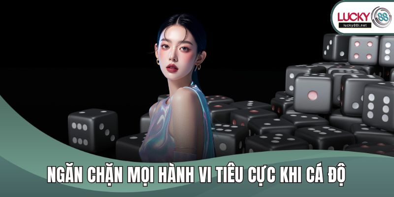 Ngăn chặn mọi hành vi tiêu cực khi cá độ