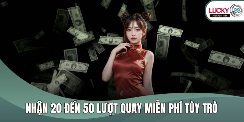 Nhận 20 đến 50 lượt quay miễn phí tùy trò