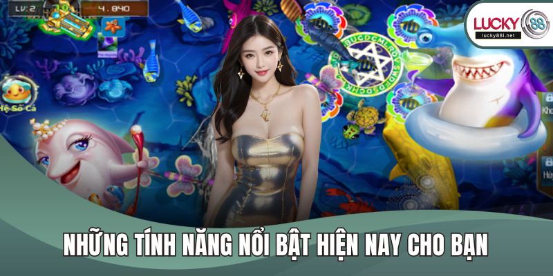 Những tính năng nổi bật hiện nay cho bạn