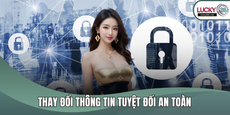 Thay đổi thông tin tuyệt đối an toàn