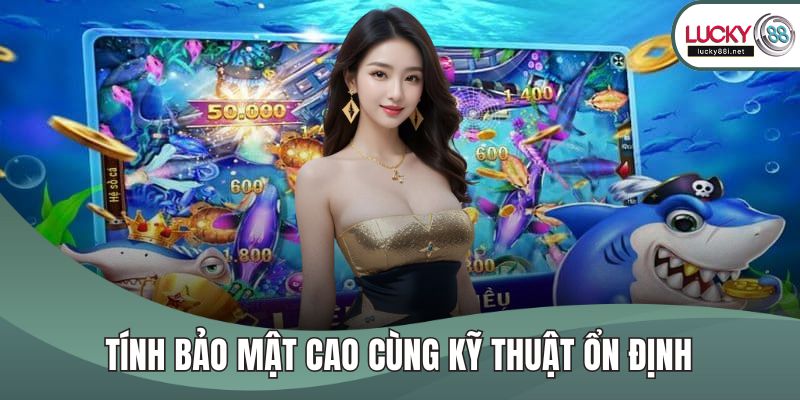 Tính bảo mật cao cùng kỹ thuật ổn định